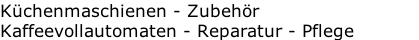 Küchenmaschienen - Zubehör
Kaffeevollautomaten - Reparatur - Pflege
