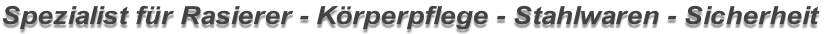 Spezialist für Rasierer - Körperpflege - Stahlwaren - Sicherheit
