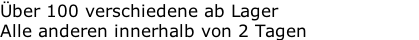 Über 100 verschiedene ab Lager
Alle anderen innerhalb von 2 Tagen
