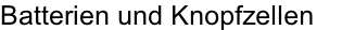 Batterien und Knopfzellen
