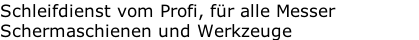 Schleifdienst vom Profi, für alle Messer
Schermaschienen und Werkzeuge
